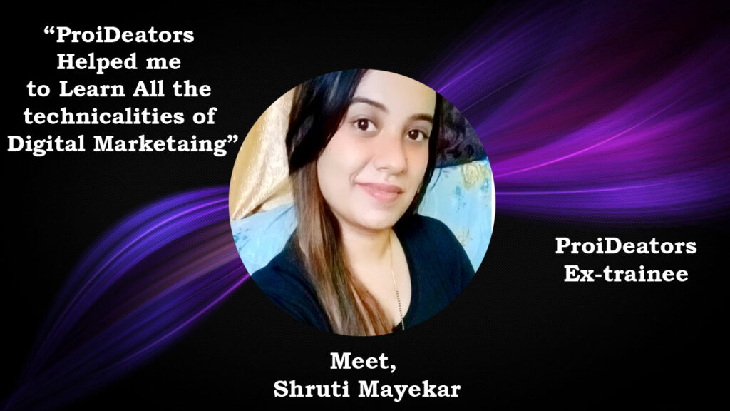 Shruti-Mayekar-ProiDeators-Reviews-by-Students-Digital-Marketing-Courses-InstituteTraining