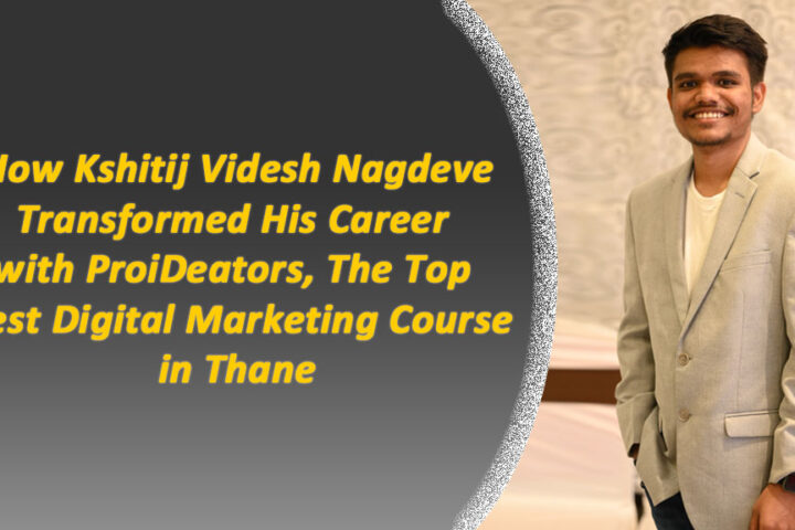 How Kshitij Videsh Nagdeve Transformed His Career with ProiDeators Digital Marketing Course in Thane