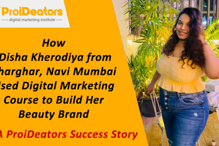 How Disha Kherodiya from Kharghar Navi Mumbai Used Digital Marketing Course to Build Her Beauty Brand–A ProiDeators Success Story