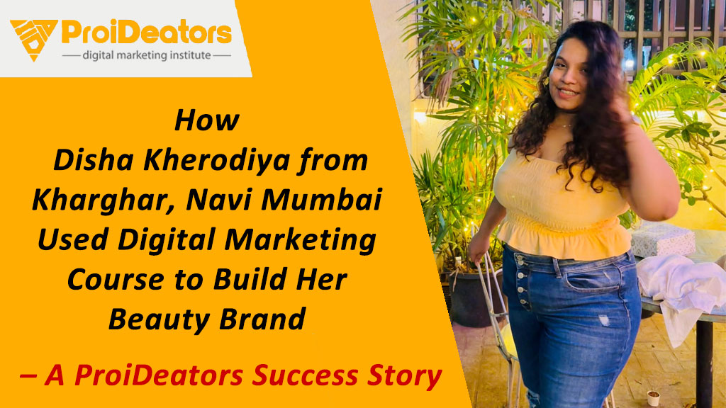How Disha Kherodiya from Kharghar Navi Mumbai Used Digital Marketing Course to Build Her Beauty Brand–A ProiDeators Success Story